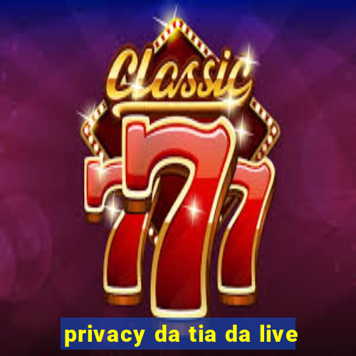 privacy da tia da live